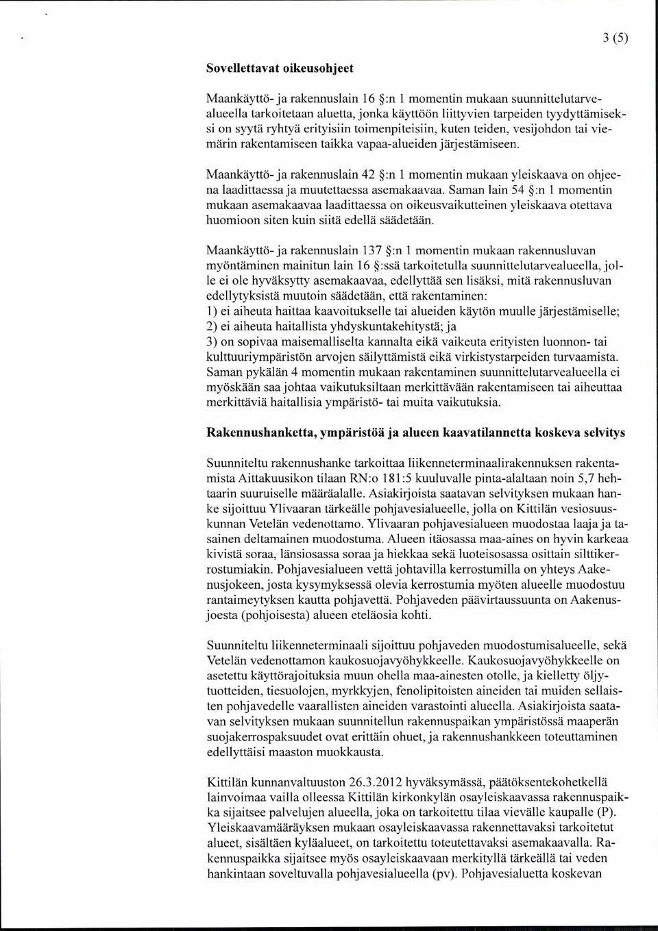 Maankäyttö- ja rakennuslain 42 :n 1 momentin mukaan yleiskaava on ohjeena laadittaessa ja muutettaessa asemakaavaa.