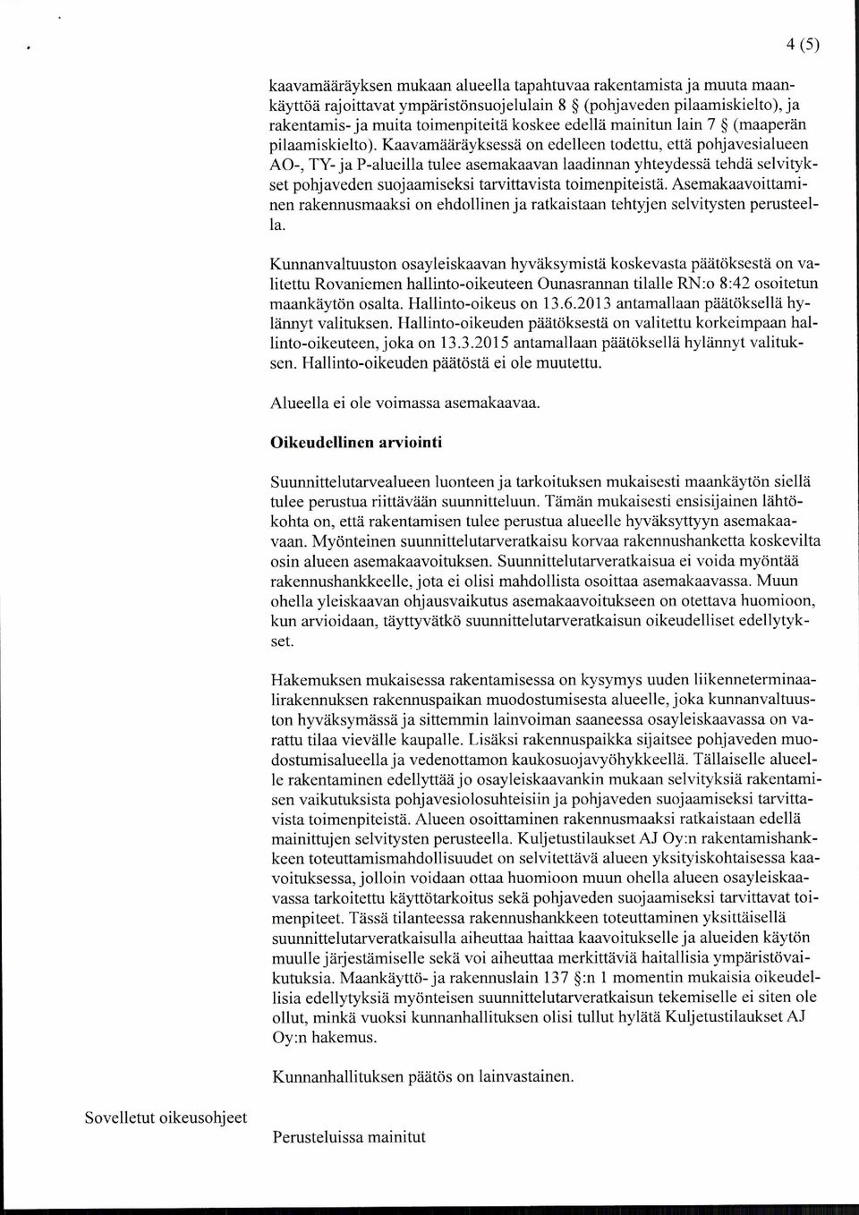 Asemakaavoittamiset pohjaveden suojaamiseksi tarvittavista toimenpiteistä nen rakennusmaaksi on ehdollinen ja ratkaistaan tehtyjen selvitysten perusteel- la.