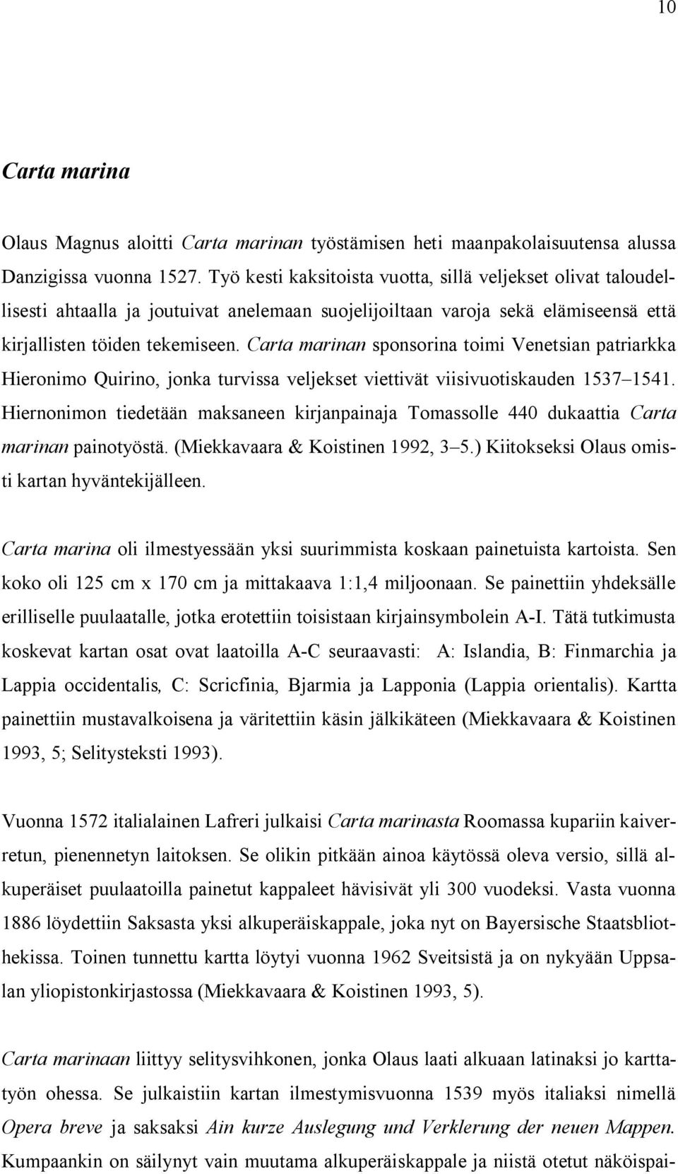 Carta marinan sponsorina toimi Venetsian patriarkka Hieronimo Quirino, jonka turvissa veljekset viettivät viisivuotiskauden 1537 1541.