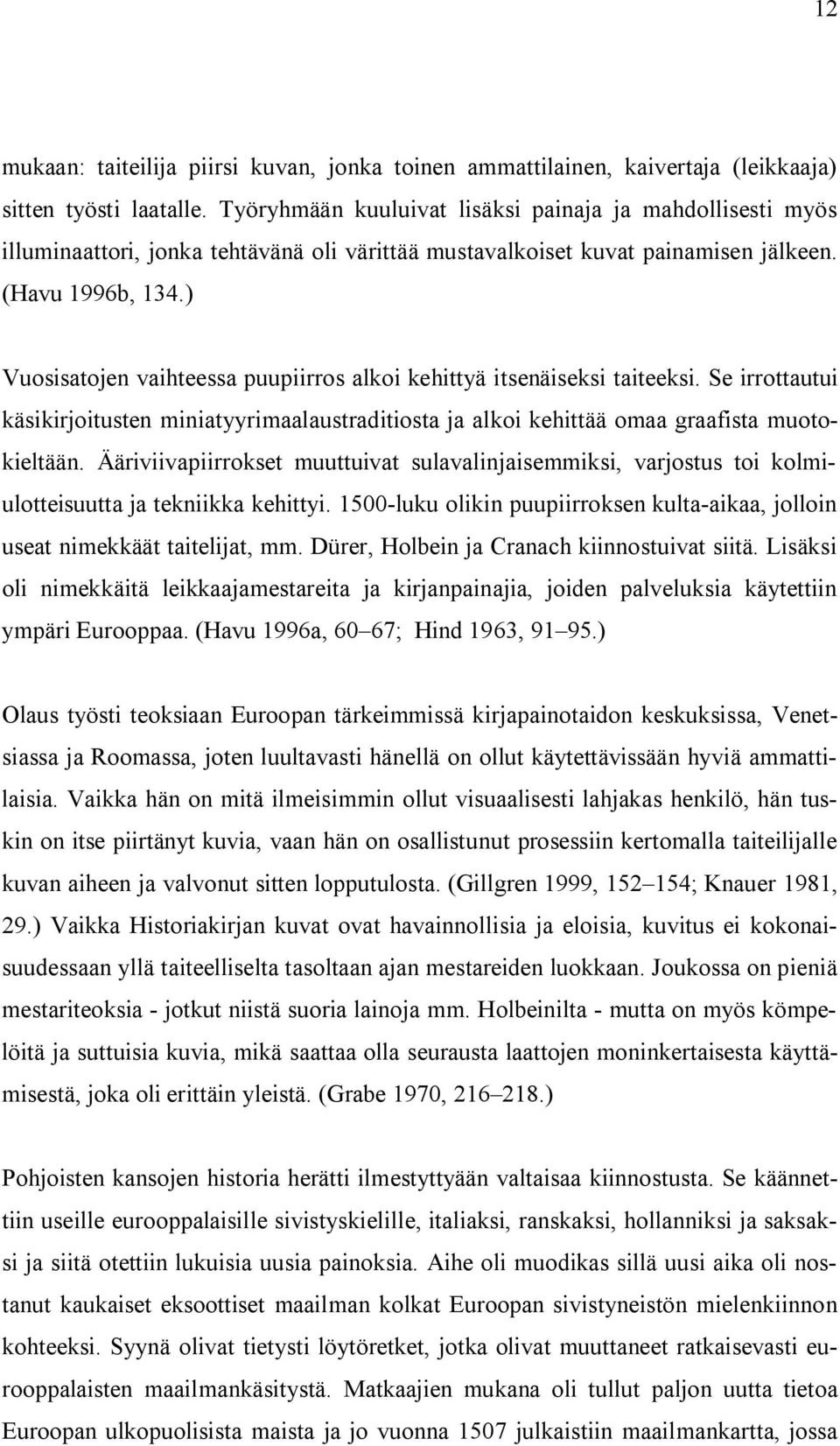 ) Vuosisatojen vaihteessa puupiirros alkoi kehittyä itsenäiseksi taiteeksi. Se irrottautui käsikirjoitusten miniatyyrimaalaustraditiosta ja alkoi kehittää omaa graafista muotokieltään.