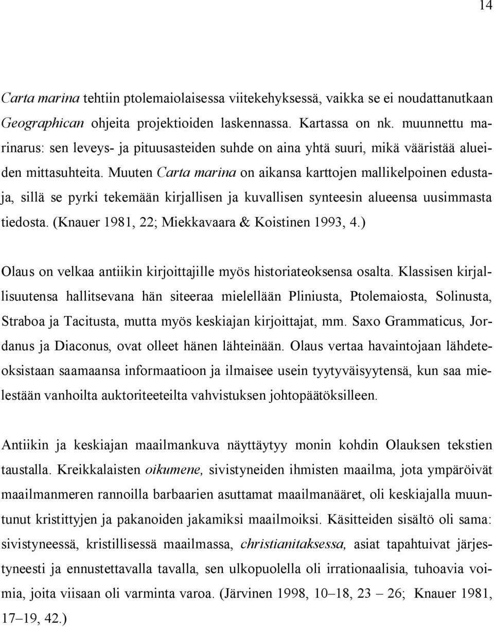 Muuten Carta marina on aikansa karttojen mallikelpoinen edustaja, sillä se pyrki tekemään kirjallisen ja kuvallisen synteesin alueensa uusimmasta tiedosta.