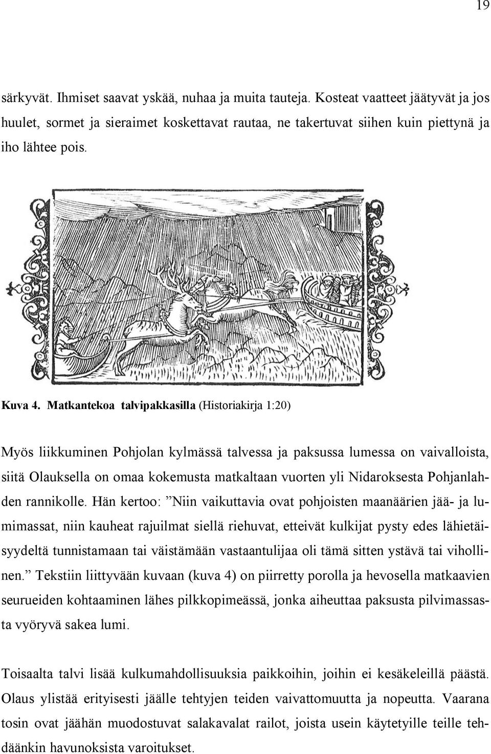 Matkantekoa talvipakkasilla (Historiakirja 1:20) Myös liikkuminen Pohjolan kylmässä talvessa ja paksussa lumessa on vaivalloista, siitä Olauksella on omaa kokemusta matkaltaan vuorten yli