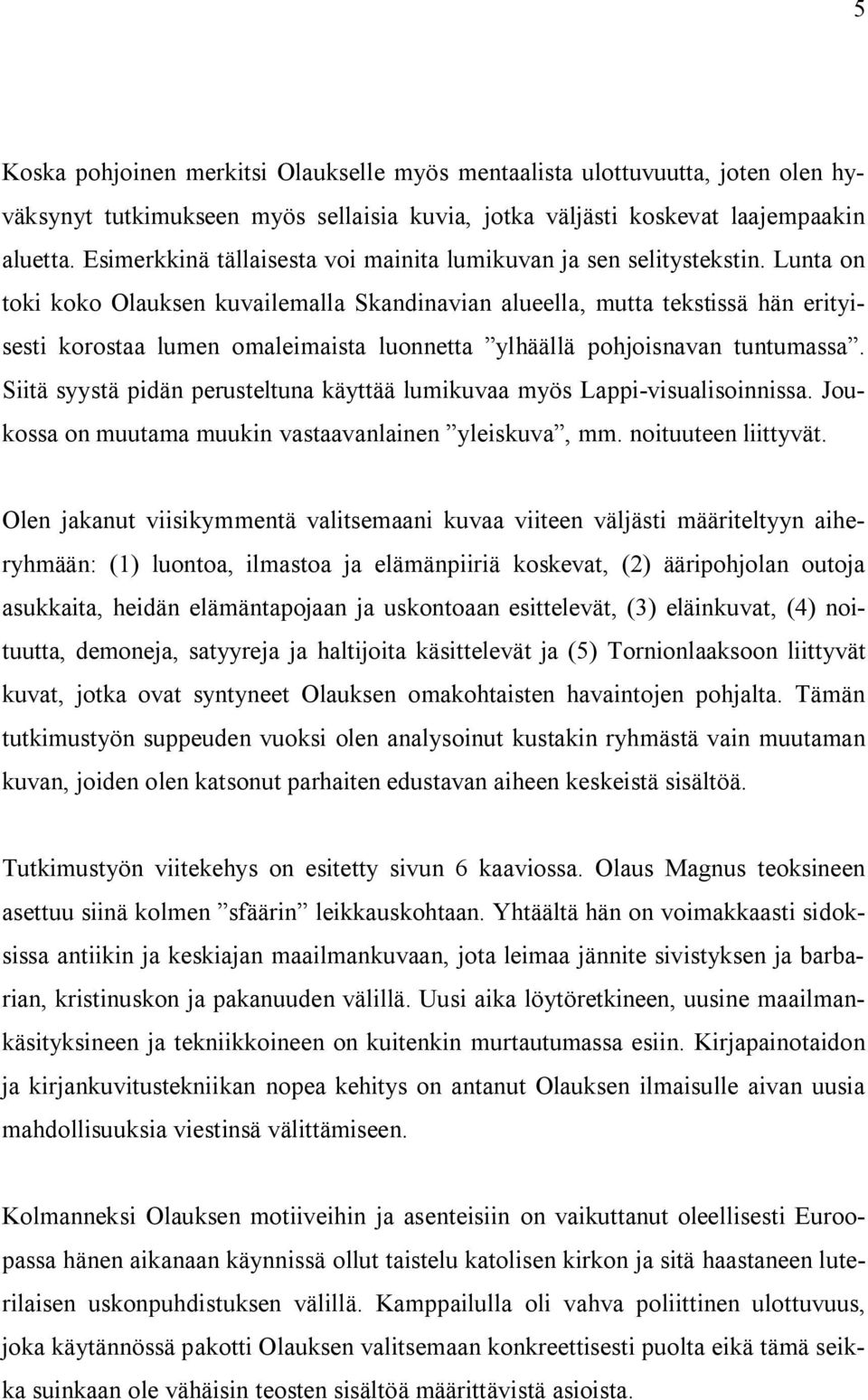 Lunta on toki koko Olauksen kuvailemalla Skandinavian alueella, mutta tekstissä hän erityisesti korostaa lumen omaleimaista luonnetta ylhäällä pohjoisnavan tuntumassa.