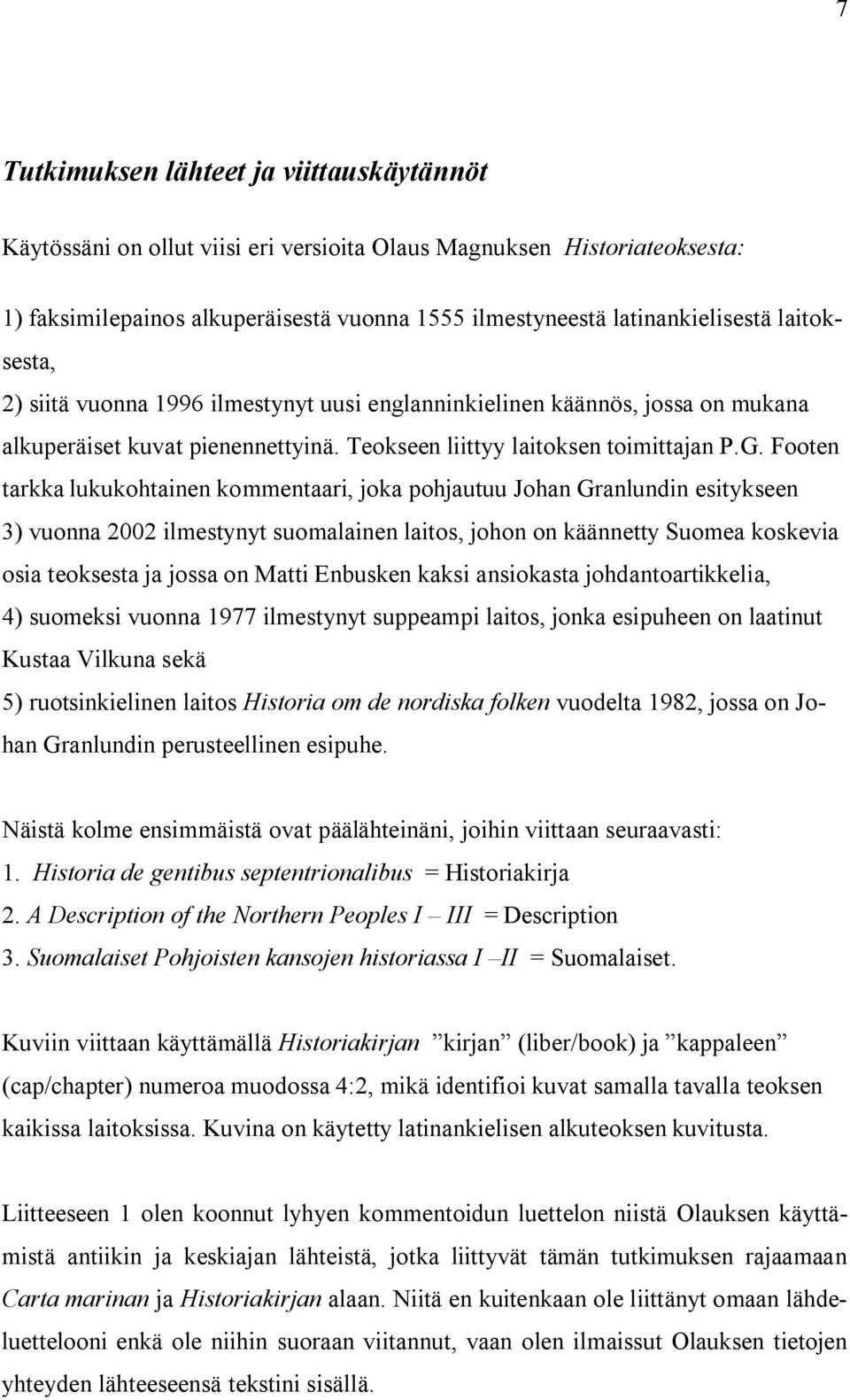 Footen tarkka lukukohtainen kommentaari, joka pohjautuu Johan Granlundin esitykseen 3) vuonna 2002 ilmestynyt suomalainen laitos, johon on käännetty Suomea koskevia osia teoksesta ja jossa on Matti