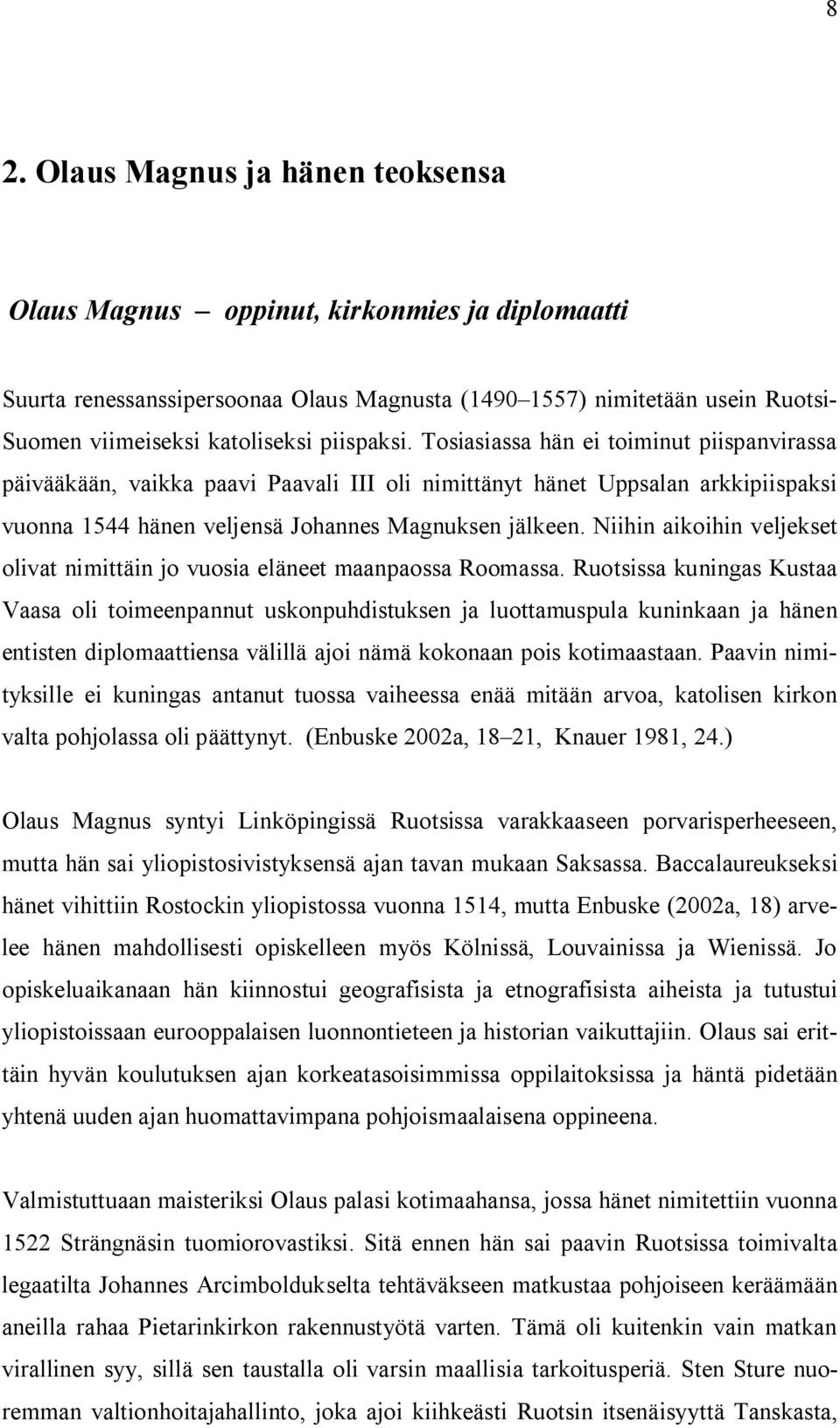 Niihin aikoihin veljekset olivat nimittäin jo vuosia eläneet maanpaossa Roomassa.