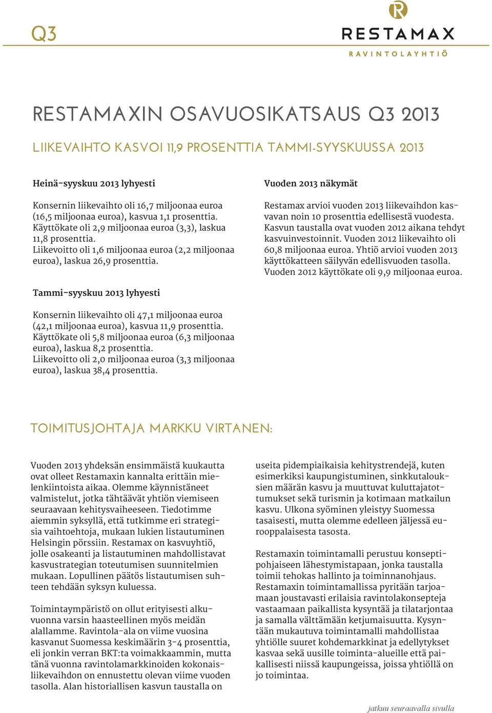 Vuoden 2013 näkymät Restamax arvioi vuoden 2013 liikevaihdon kasvavan noin 10 prosenttia edellisestä vuodesta. Kasvun taustalla ovat vuoden 2012 aikana tehdyt kasvuinvestoinnit.