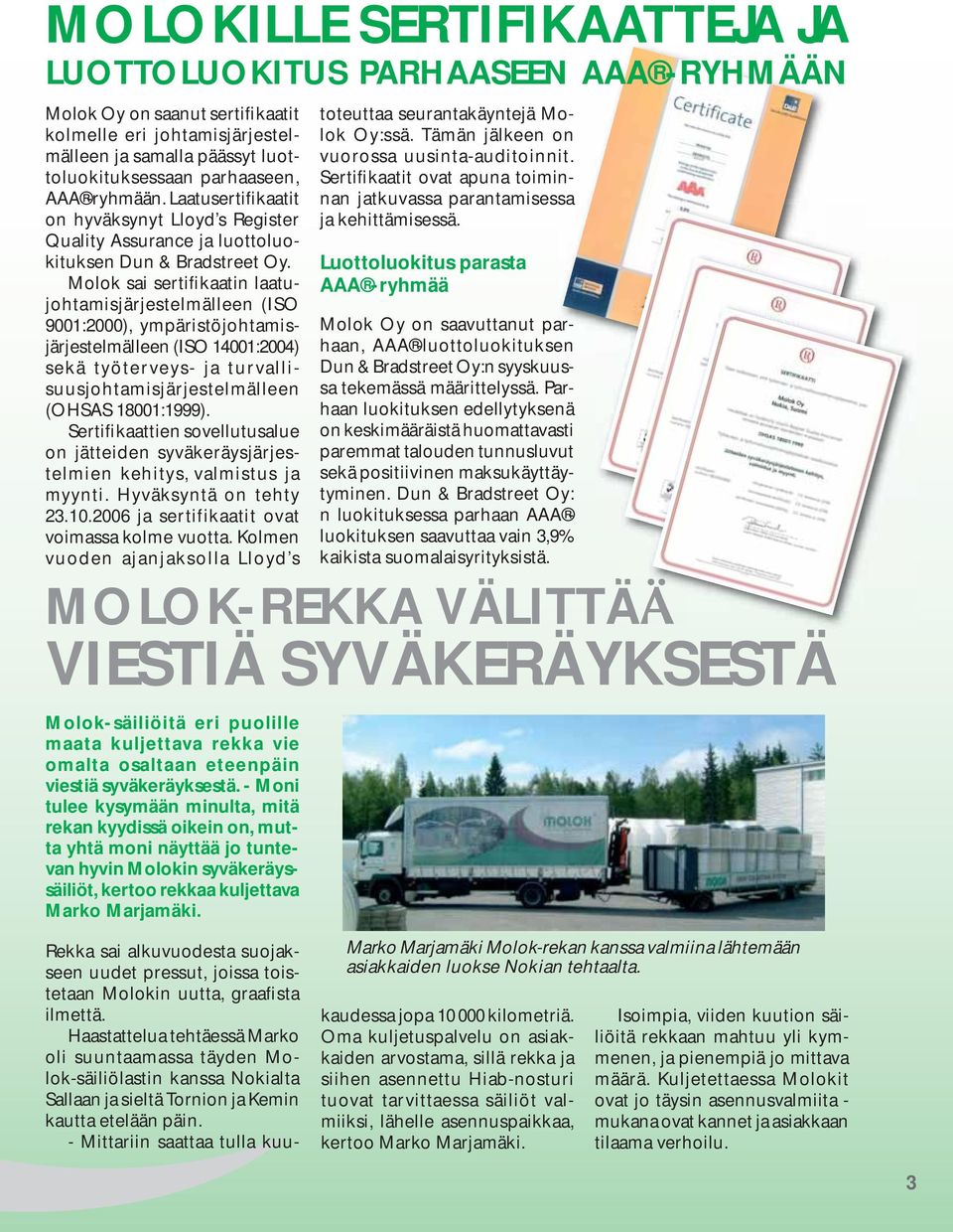 Molok sai sertifikaatin laatujohtamisjärjestelmälleen (ISO 9001:2000), ympäristöjohtamisjärjestelmälleen (ISO 14001:2004) sekä työterveys- ja turvallisuusjohtamisjärjestelmälleen (OHSAS 18001:1999).