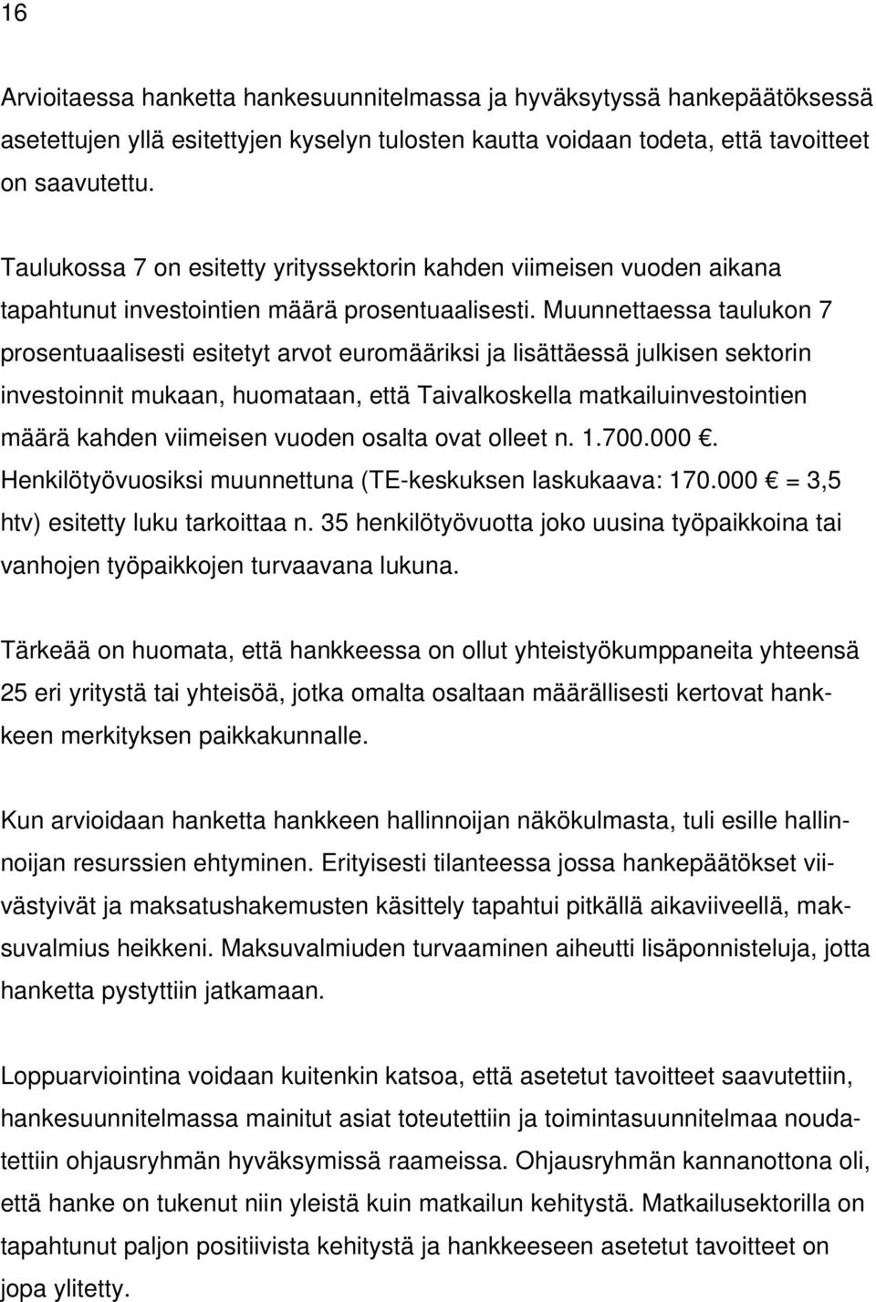 Muunnettaessa taulukon 7 prosentuaalisesti esitetyt arvot euromääriksi ja lisättäessä julkisen sektorin investoinnit mukaan, huomataan, että Taivalkoskella matkailuinvestointien määrä kahden