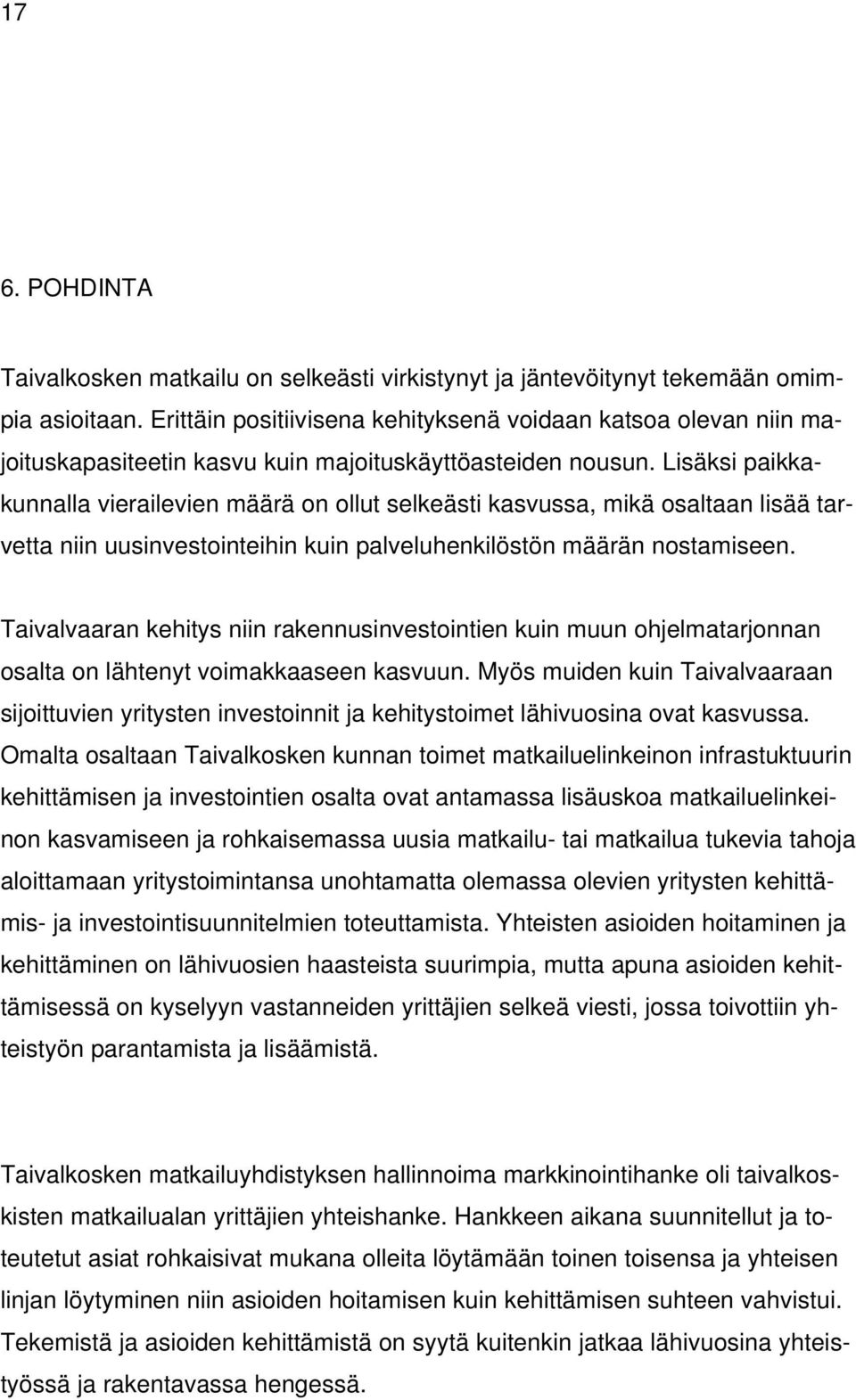 Lisäksi paikkakunnalla vierailevien määrä on ollut selkeästi kasvussa, mikä osaltaan lisää tarvetta niin uusinvestointeihin kuin palveluhenkilöstön määrän nostamiseen.