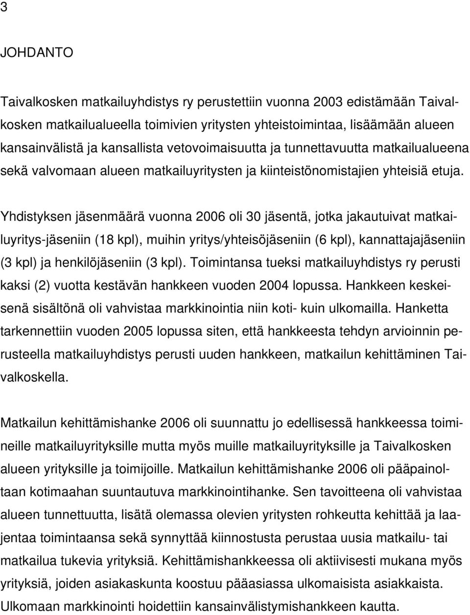 Yhdistyksen jäsenmäärä vuonna 2006 oli 30 jäsentä, jotka jakautuivat matkailuyritys-jäseniin (18 kpl), muihin yritys/yhteisöjäseniin (6 kpl), kannattajajäseniin (3 kpl) ja henkilöjäseniin (3 kpl).