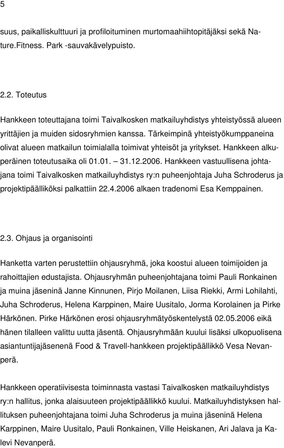 Tärkeimpinä yhteistyökumppaneina olivat alueen matkailun toimialalla toimivat yhteisöt ja yritykset. Hankkeen alkuperäinen toteutusaika oli 01.01. 31.12.2006.