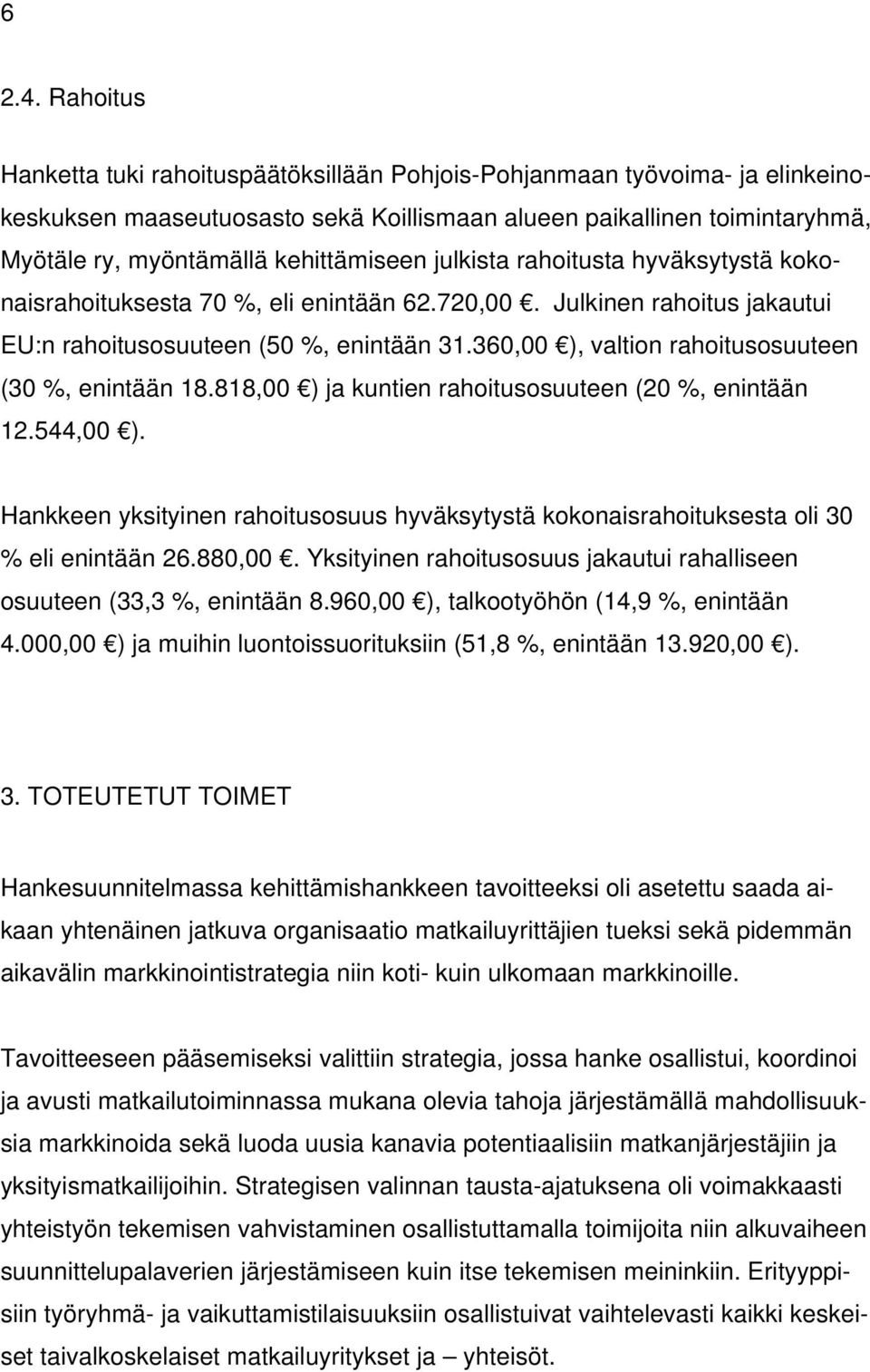 julkista rahoitusta hyväksytystä kokonaisrahoituksesta 70 %, eli enintään 62.720,00. Julkinen rahoitus jakautui EU:n rahoitusosuuteen (50 %, enintään 31.