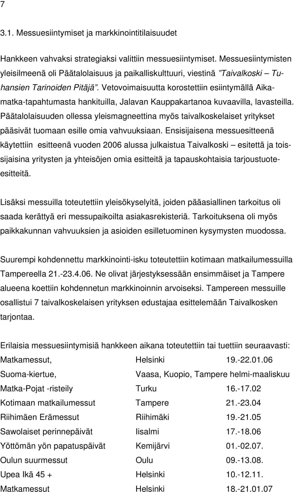 Vetovoimaisuutta korostettiin esiintymällä Aikamatka-tapahtumasta hankituilla, Jalavan Kauppakartanoa kuvaavilla, lavasteilla.