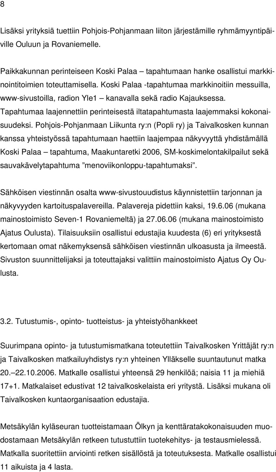 Koski Palaa -tapahtumaa markkinoitiin messuilla, www-sivustoilla, radion Yle1 kanavalla sekä radio Kajauksessa. Tapahtumaa laajennettiin perinteisestä iltatapahtumasta laajemmaksi kokonaisuudeksi.