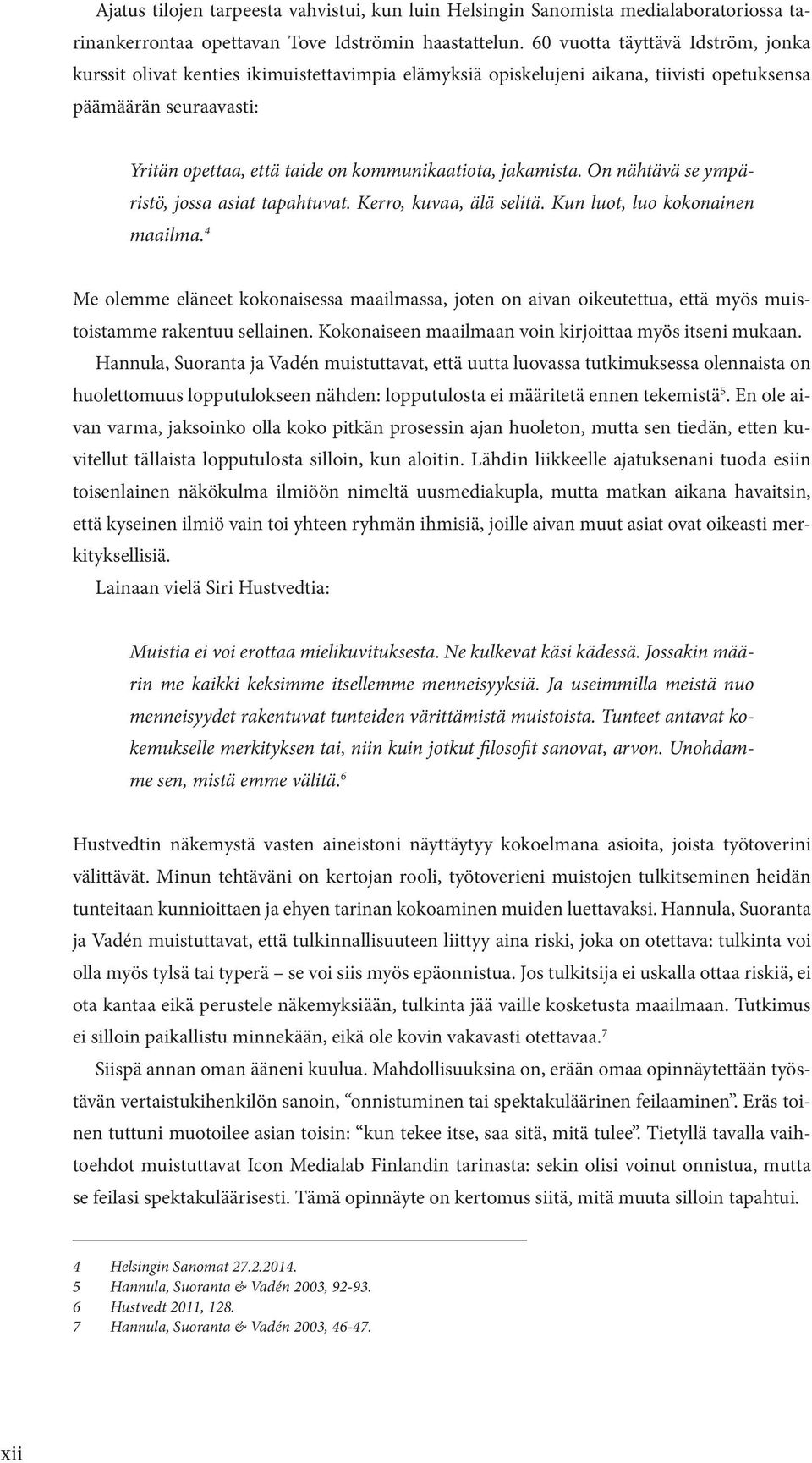 jakamista. On nähtävä se ympäristö, jossa asiat tapahtuvat. Kerro, kuvaa, älä selitä. Kun luot, luo kokonainen maailma.