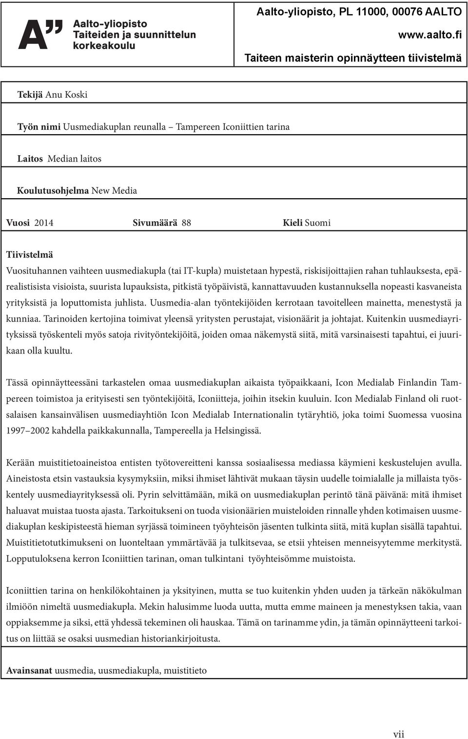 Kieli Suomi Tiivistelmä Vuosituhannen vaihteen uusmediakupla (tai IT-kupla) muistetaan hypestä, riskisijoittajien rahan tuhlauksesta, epärealistisista visioista, suurista lupauksista, pitkistä