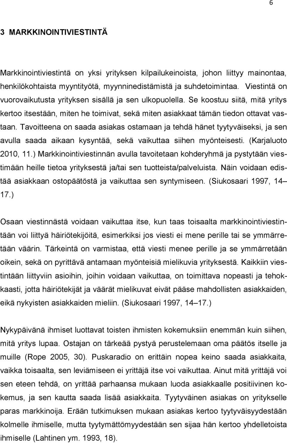 Tavoitteena on saada asiakas ostamaan ja tehdä hänet tyytyväiseksi, ja sen avulla saada aikaan kysyntää, sekä vaikuttaa siihen myönteisesti. (Karjaluoto 2010, 11.