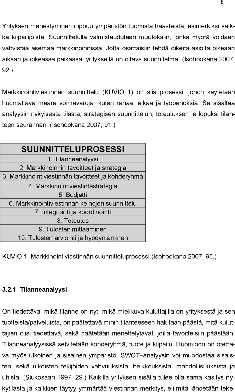 ) Markkinointiviestinnän suunnittelu (KUVIO 1) on siis prosessi, johon käytetään huomattava määrä voimavaroja, kuten rahaa, aikaa ja työpanoksia.