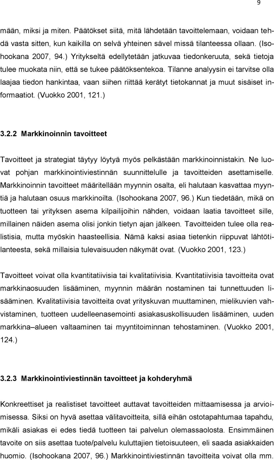 Tilanne analyysin ei tarvitse olla laajaa tiedon hankintaa, vaan siihen riittää kerätyt tietokannat ja muut sisäiset informaatiot. (Vuokko 20