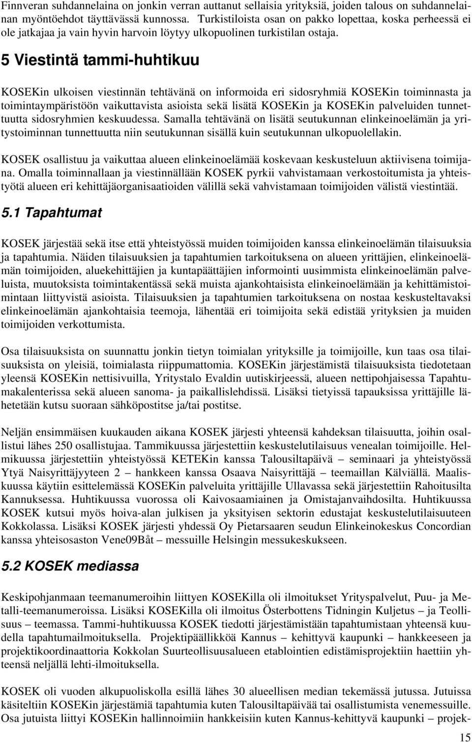 5 Viestintä tammi-huhtikuu KOSEKin ulkoisen viestinnän tehtävänä on informoida eri sidosryhmiä KOSEKin toiminnasta ja toimintaympäristöön vaikuttavista asioista sekä lisätä KOSEKin ja KOSEKin