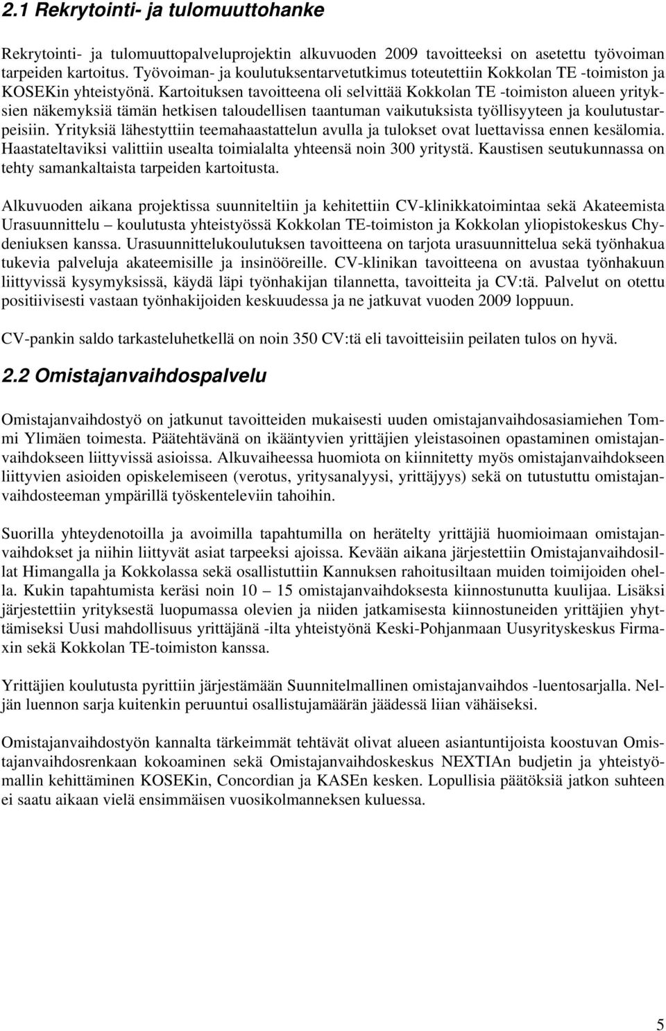 Kartoituksen tavoitteena oli selvittää Kokkolan TE -toimiston alueen yrityksien näkemyksiä tämän hetkisen taloudellisen taantuman vaikutuksista työllisyyteen ja koulutustarpeisiin.