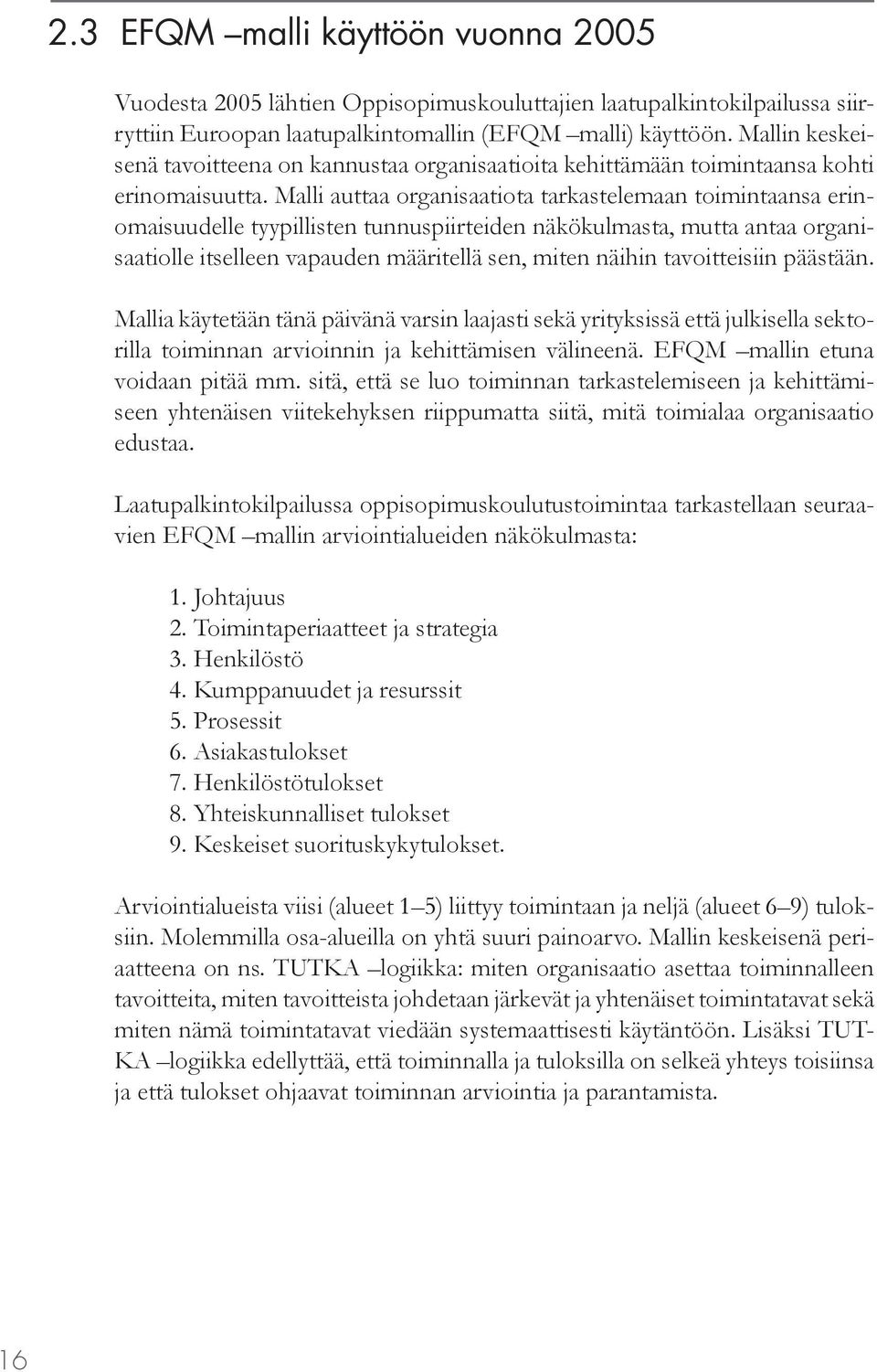 Malli auttaa organisaatiota tarkastelemaan toimintaansa erinomaisuudelle tyypillisten tunnuspiirteiden näkökulmasta, mutta antaa organisaatiolle itselleen vapauden määritellä sen, miten näihin