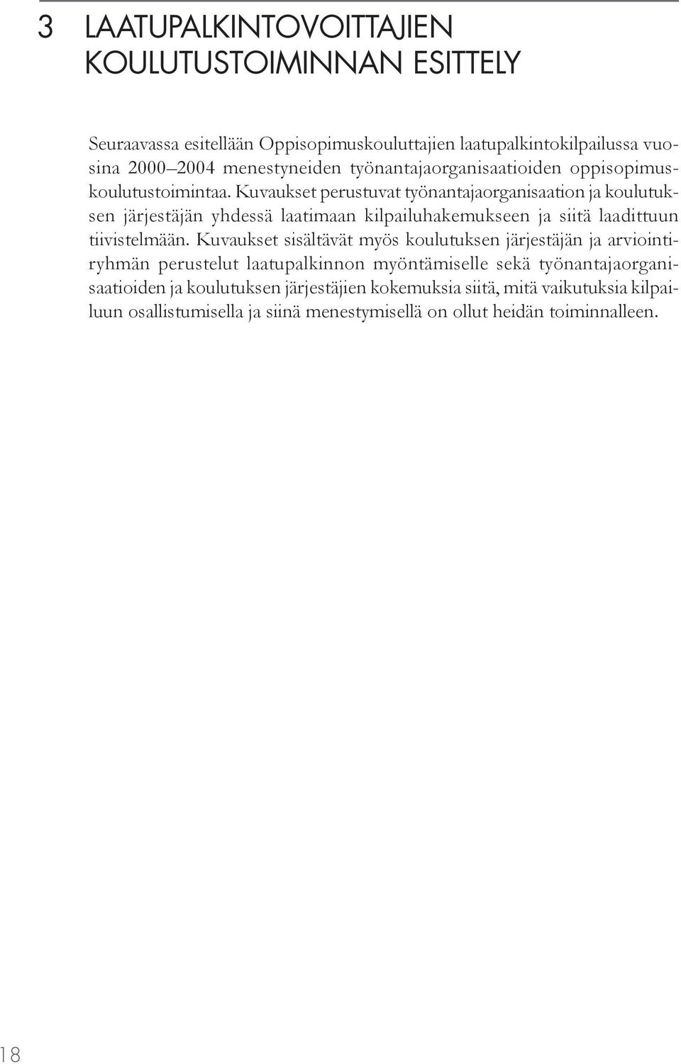 Kuvaukset perustuvat työnantajaorganisaation ja koulutuksen järjestäjän yhdessä laatimaan kilpailuhakemukseen ja siitä laadittuun tiivistelmään.