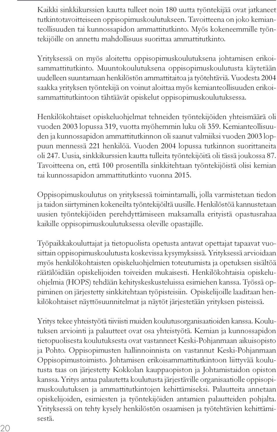 Muuntokoulutuksena oppisopimuskoulutusta käytetään uudelleen suuntamaan henkilöstön ammattitaitoa ja työtehtäviä.