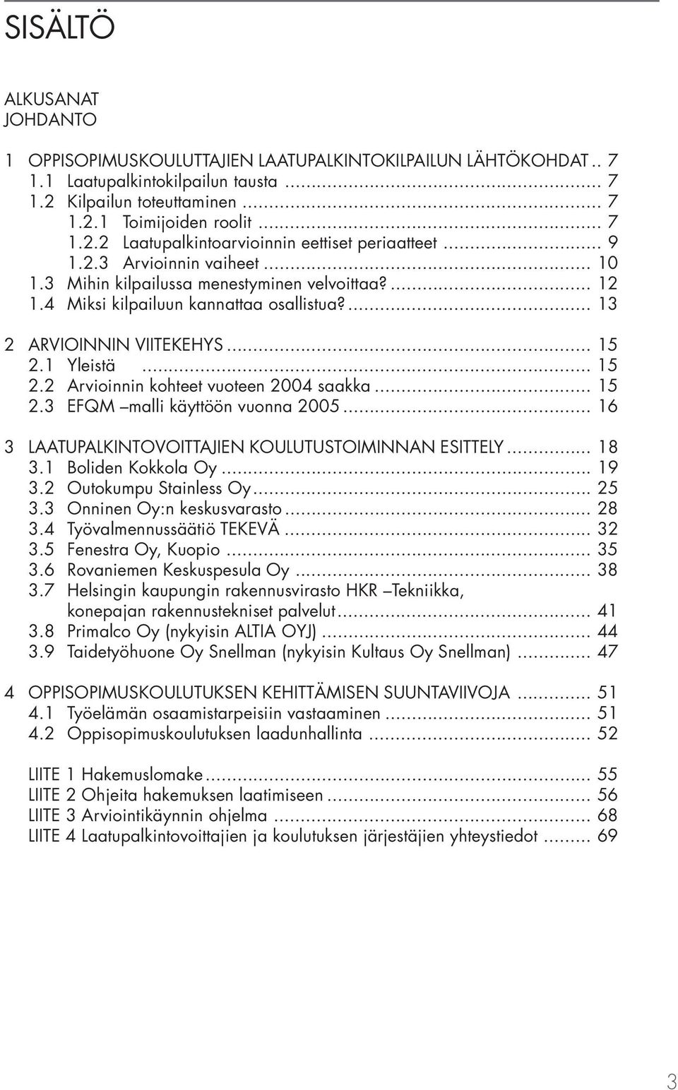 1 Yleistä... 15 2.2 Arvioinnin kohteet vuoteen 2004 saakka... 15 2.3 EFQM malli käyttöön vuonna 2005... 16 3 LAATUPALKINTOVOITTAJIEN KOULUTUSTOIMINNAN ESITTELY... 18 3.1 Boliden Kokkola Oy... 19 3.