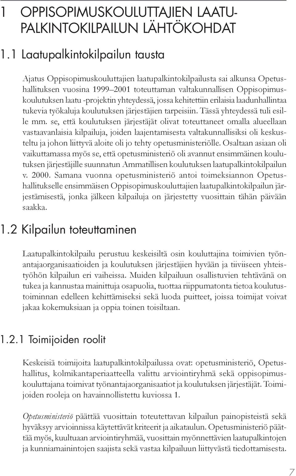 -projektin yhteydessä, jossa kehitettiin erilaisia laadunhallintaa tukevia työkaluja koulutuksen järjestäjien tarpeisiin. Tässä yhteydessä tuli esille mm.