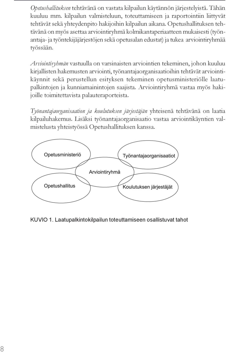 Opetushallituksen tehtävänä on myös asettaa arviointiryhmä kolmikantaperiaatteen mukaisesti (työnantaja- ja työntekijäjärjestöjen sekä opetusalan edustat) ja tukea arviointiryhmää työssään.