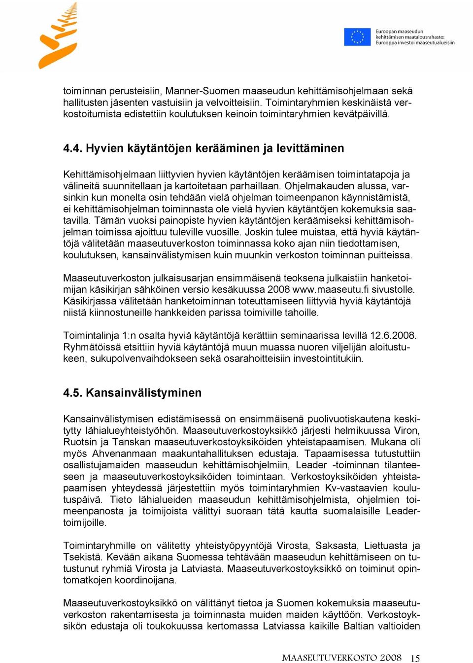 4. Hyvien käytäntöjen kerääminen ja levittäminen Kehittämisohjelmaan liittyvien hyvien käytäntöjen keräämisen toimintatapoja ja välineitä suunnitellaan ja kartoitetaan parhaillaan.