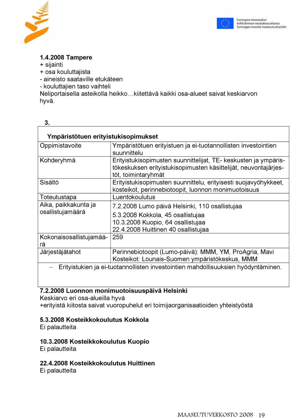 ympäristökeskuksen erityistukisopimusten käsittelijät, neuvontajärjestöt, toimintaryhmät Sisältö Erityistukisopimusten suunnittelu, erityisesti suojavyöhykkeet, kosteikot, perinnebiotoopit, luonnon