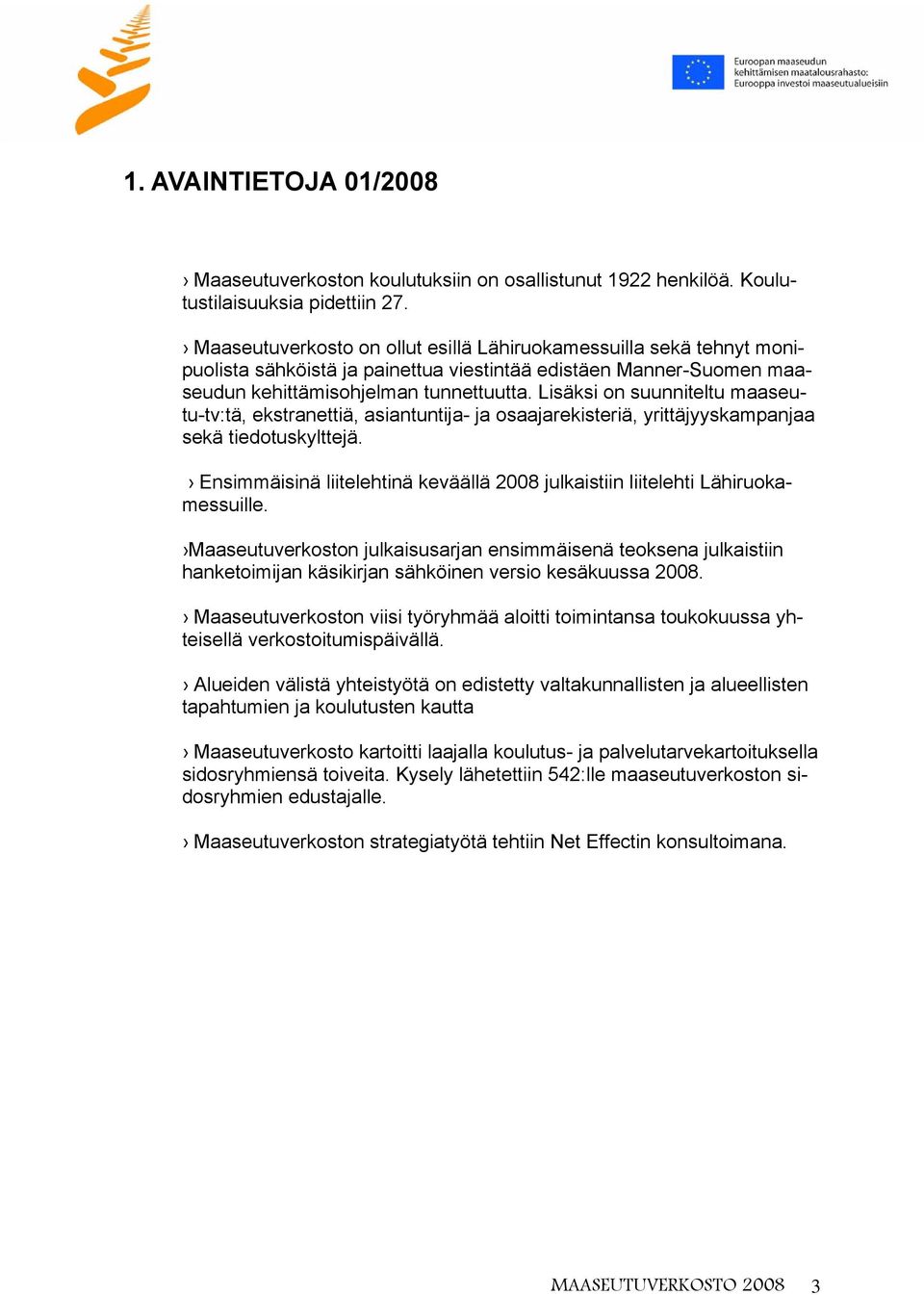 Lisäksi on suunniteltu maaseutu-tv:tä, ekstranettiä, asiantuntija- ja osaajarekisteriä, yrittäjyyskampanjaa sekä tiedotuskylttejä.