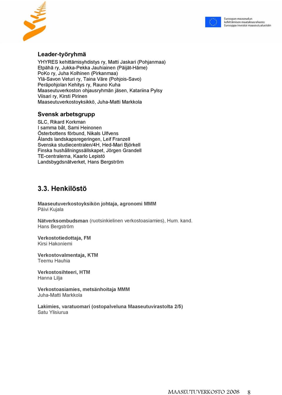 SLC, Rikard Korkman I samma båt, Sami Heinonen Österbottens förbund, Nikals Ulfvens Ålands landskapsregeringen, Leif Franzell Svenska studiecentralen/4h, Hed-Mari Björkell Finska