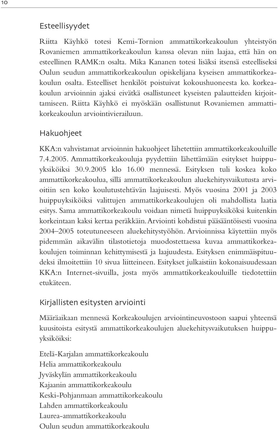 korkeakoulun arvioinnin ajaksi eivätkä osallistuneet kyseisten palautteiden kirjoittamiseen. Riitta Käyhkö ei myöskään osallistunut Rovaniemen ammattikorkeakoulun arviointivierailuun.