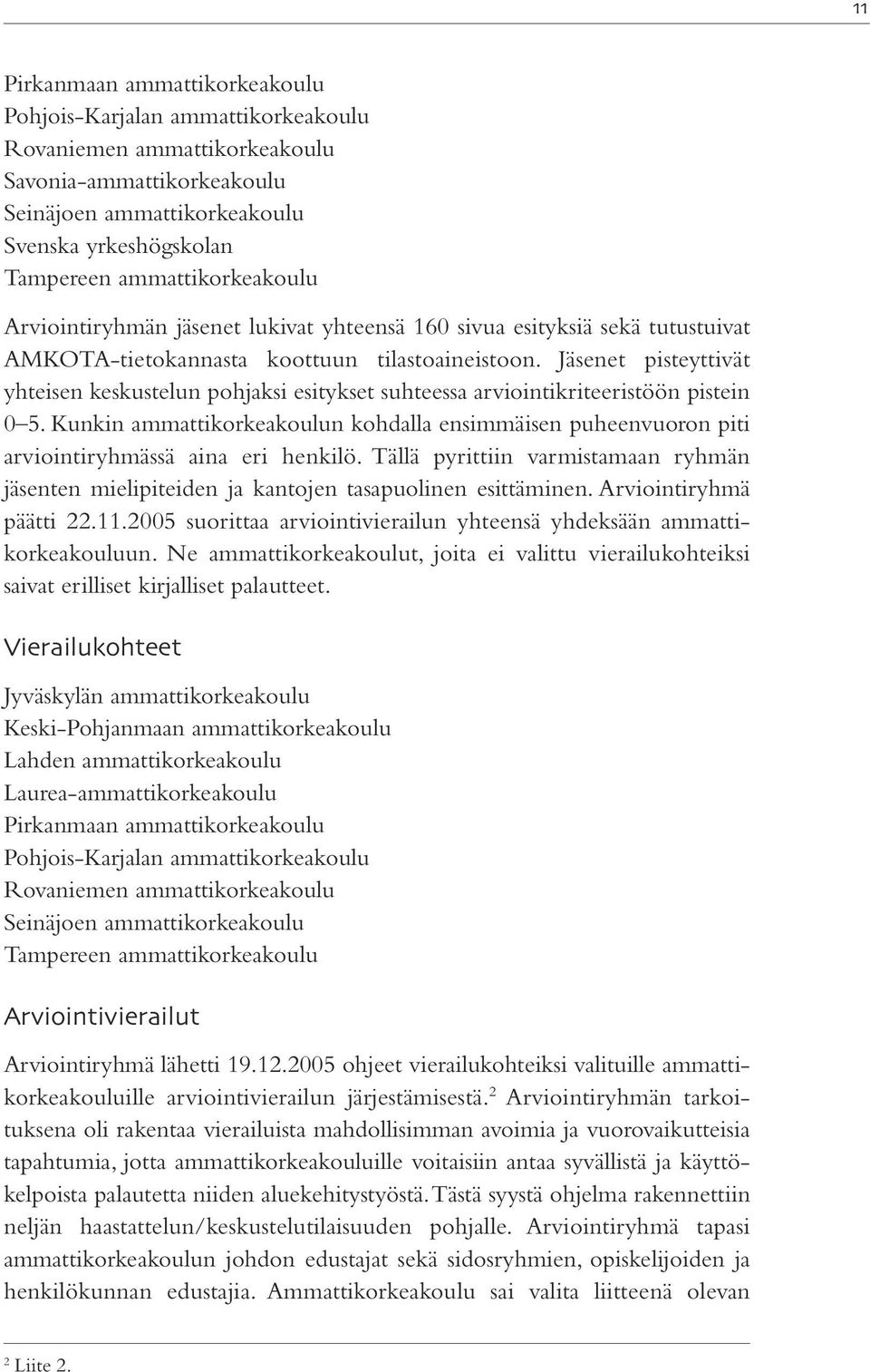 Jäsenet pisteyttivät yhteisen keskustelun pohjaksi esitykset suhteessa arviointikriteeristöön pistein 0 5.