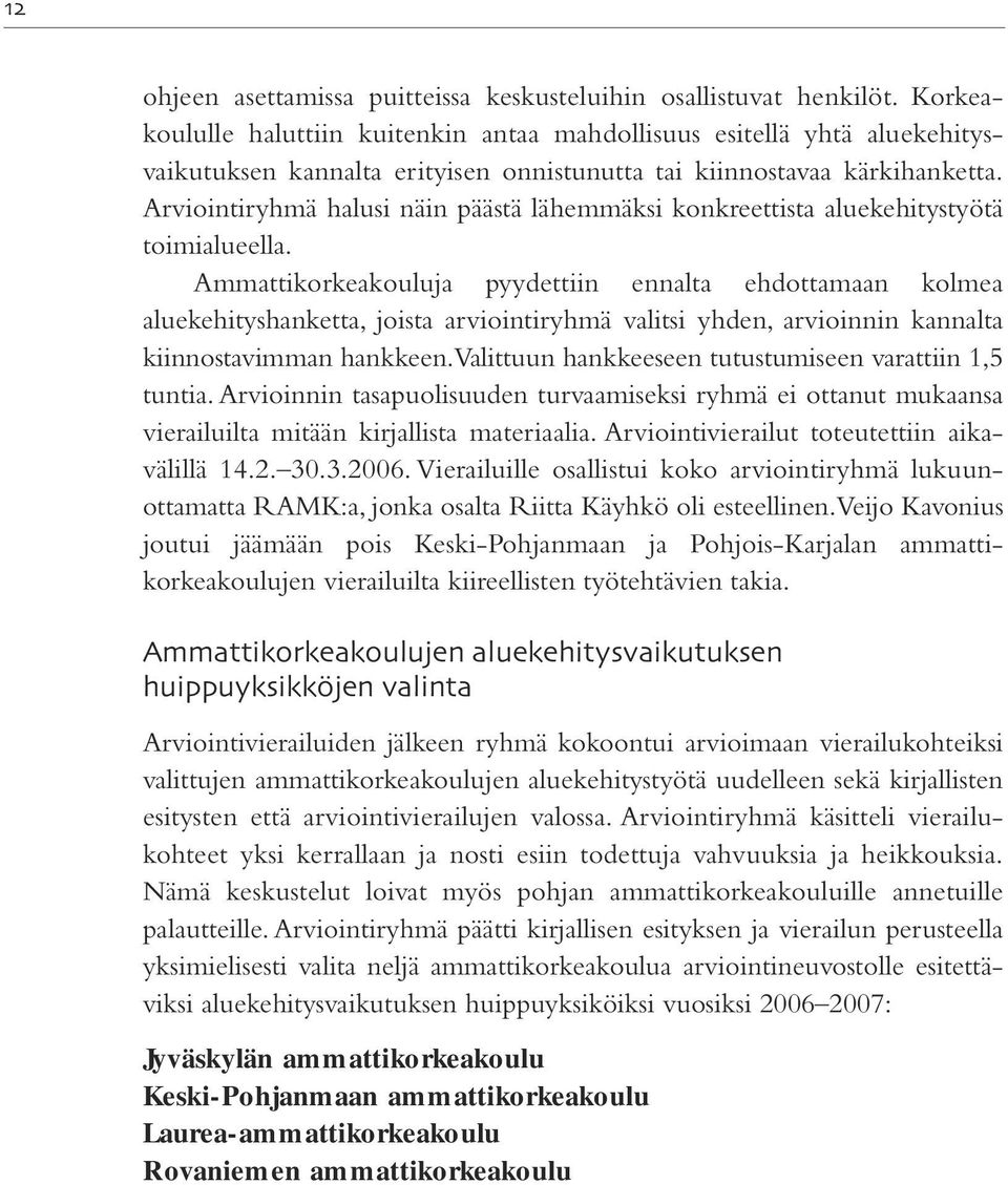 Arviointiryhmä halusi näin päästä lähemmäksi konkreettista aluekehitystyötä toimialueella.