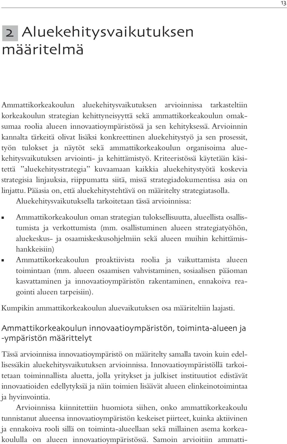 Arvioinnin kannalta tärkeitä olivat lisäksi konkreettinen aluekehitystyö ja sen prosessit, työn tulokset ja näytöt sekä ammattikorkeakoulun organisoima aluekehitysvaikutuksen arviointi- ja