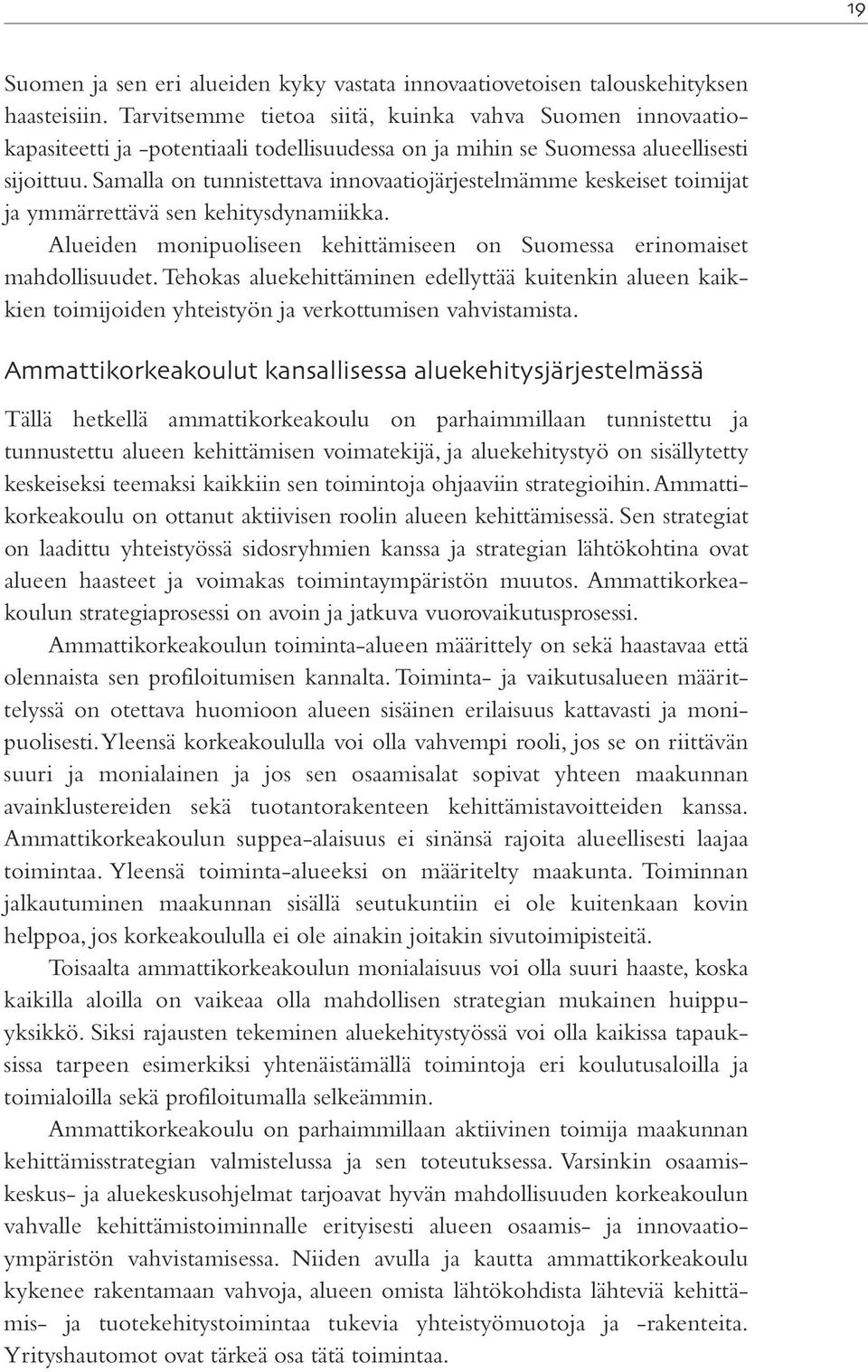 Samalla on tunnistettava innovaatiojärjestelmämme keskeiset toimijat ja ymmärrettävä sen kehitysdynamiikka. Alueiden monipuoliseen kehittämiseen on Suomessa erinomaiset mahdollisuudet.