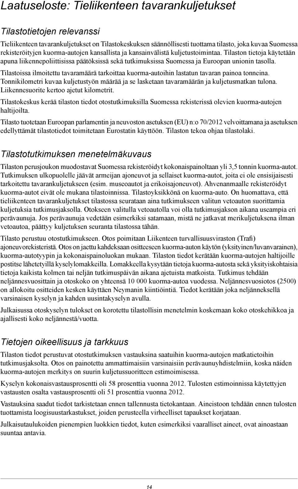 Tilastoissa ilmoitettu tavaramäärä tarkoittaa kuormaautoihin lastatun tavaran painoa tonneina. Tonnikilometri kuvaa kuljetustyön määrää ja se lasketaan tavaramäärän ja kuljetusmatkan tulona.