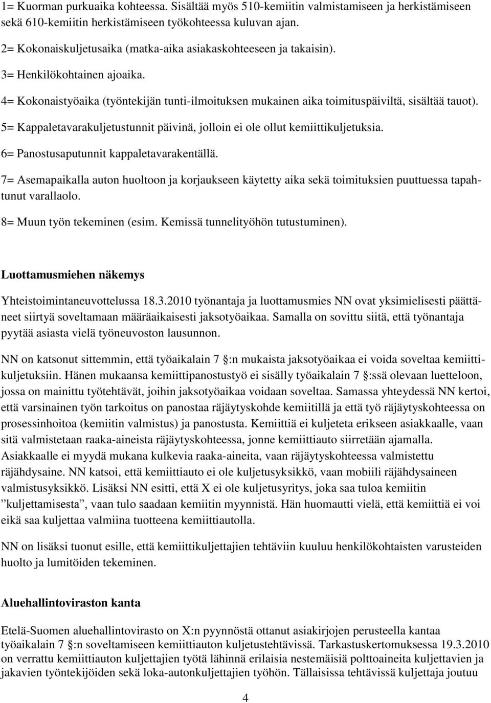 5= Kappaletavarakuljetustunnit päivinä, jolloin ei ole ollut kemiittikuljetuksia. 6= Panostusaputunnit kappaletavarakentällä.