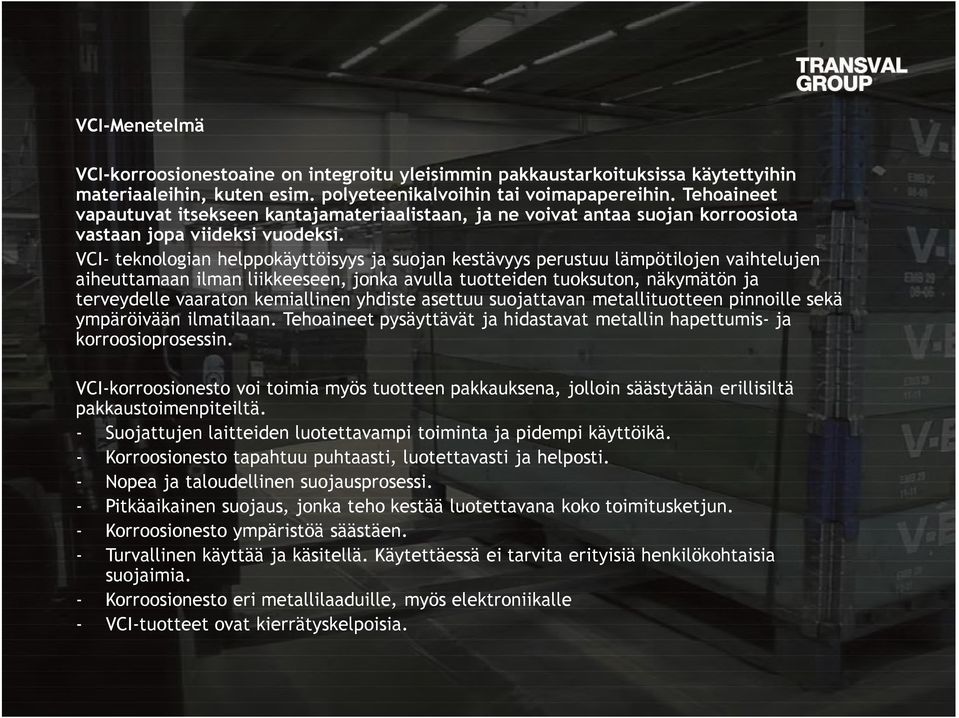 VCI- teknologian helppokäyttöisyys ja suojan kestävyys perustuu lämpötilojen vaihtelujen aiheuttamaan ilman liikkeeseen, jonka avulla tuotteiden tuoksuton, näkymätön ja terveydelle vaaraton