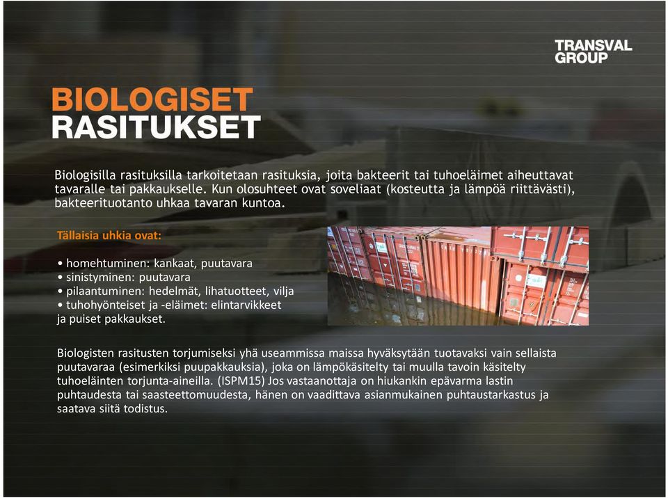 Tällaisia uhkia ovat: homehtuminen: kankaat, puutavara sinistyminen: puutavara pilaantuminen: hedelmät, lihatuotteet, vilja tuhohyönteiset ja -eläimet: elintarvikkeet ja puiset pakkaukset.