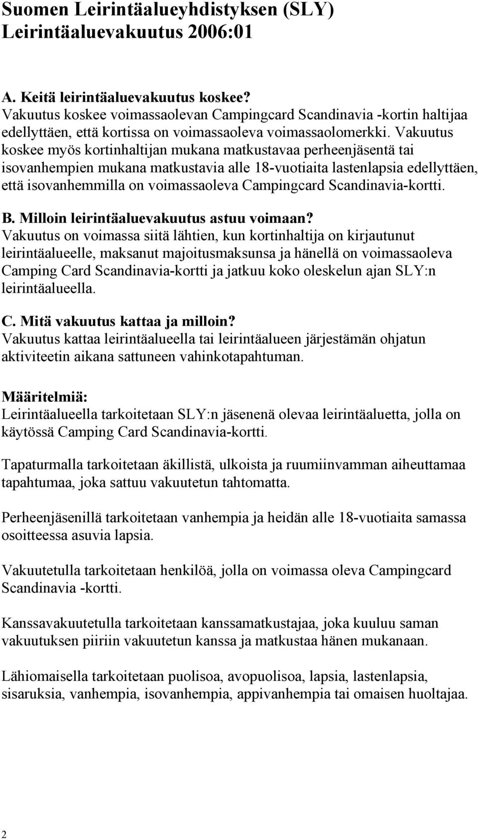 Vakuutus koskee myös kortinhaltijan mukana matkustavaa perheenjäsentä tai isovanhempien mukana matkustavia alle 18-vuotiaita lastenlapsia edellyttäen, että isovanhemmilla on voimassaoleva Campingcard