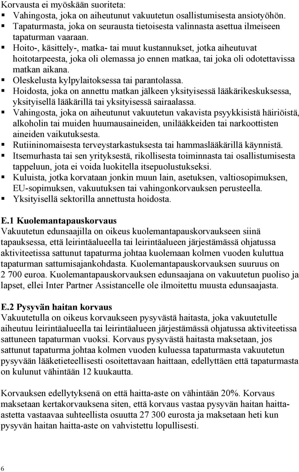 Oleskelusta kylpylaitoksessa tai parantolassa. Hoidosta, joka on annettu matkan jälkeen yksityisessä lääkärikeskuksessa, yksityisellä lääkärillä tai yksityisessä sairaalassa.