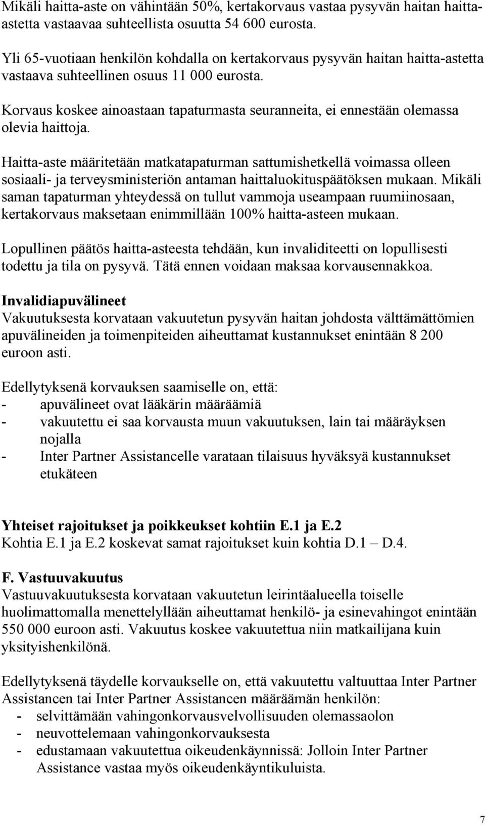 Korvaus koskee ainoastaan tapaturmasta seuranneita, ei ennestään olemassa olevia haittoja.