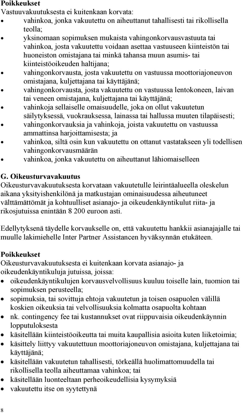 vastuussa moottoriajoneuvon omistajana, kuljettajana tai käyttäjänä; vahingonkorvausta, josta vakuutettu on vastuussa lentokoneen, laivan tai veneen omistajana, kuljettajana tai käyttäjänä; vahinkoja