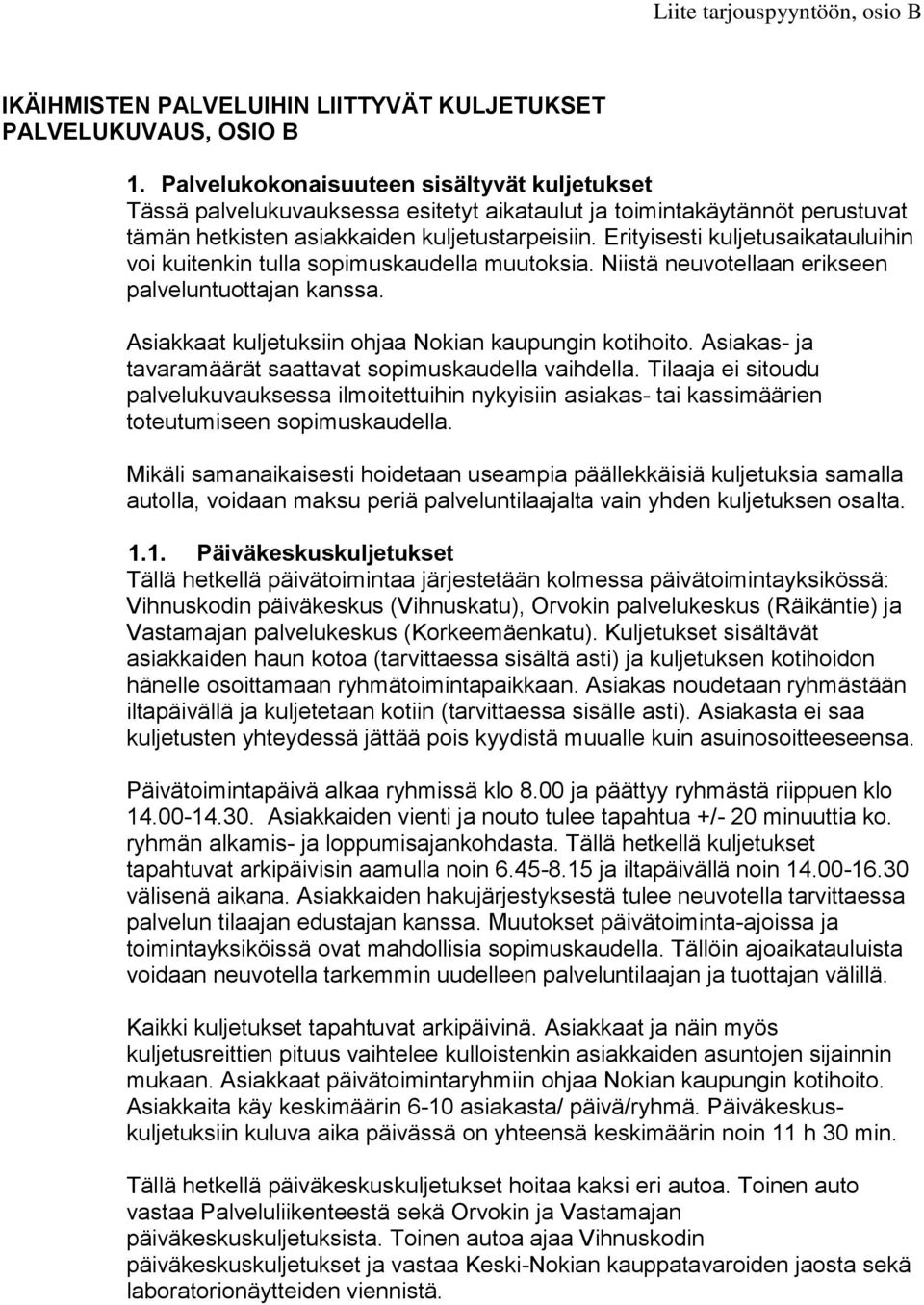 Erityisesti kuljetusaikatauluihin voi kuitenkin tulla sopimuskaudella muutoksia. Niistä neuvotellaan erikseen palveluntuottajan kanssa. Asiakkaat kuljetuksiin ohjaa Nokian kaupungin kotihoito.