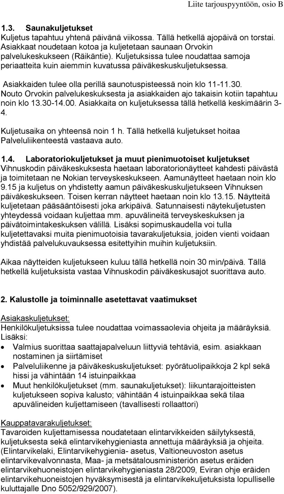 Nouto Orvokin palvelukeskuksesta ja asiakkaiden ajo takaisin kotiin tapahtuu noin klo 13.30-14.00. Asiakkaita on kuljetuksessa tällä hetkellä keskimäärin 3-4. Kuljetusaika on yhteensä noin 1 h.